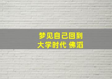 梦见自己回到大学时代 佛滔